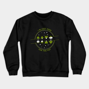 I am just here for the pot Crewneck Sweatshirt